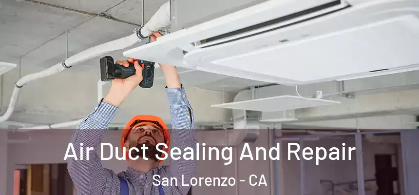 Air Duct Sealing And Repair San Lorenzo - CA