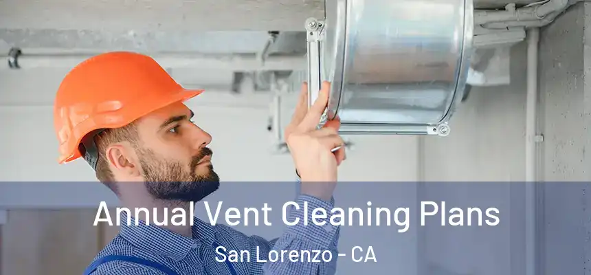 Annual Vent Cleaning Plans San Lorenzo - CA
