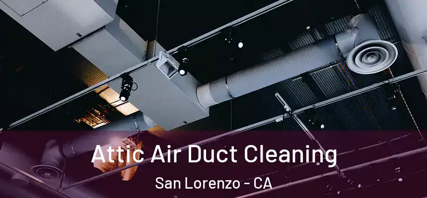  Attic Air Duct Cleaning San Lorenzo - CA