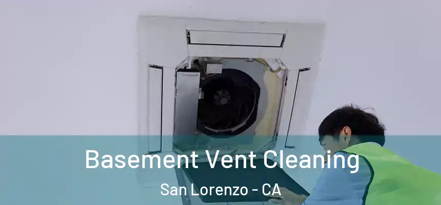  Basement Vent Cleaning San Lorenzo - CA