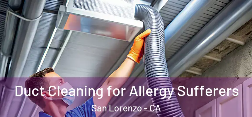  Duct Cleaning for Allergy Sufferers San Lorenzo - CA
