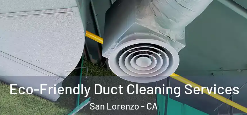 Eco-Friendly Duct Cleaning Services San Lorenzo - CA