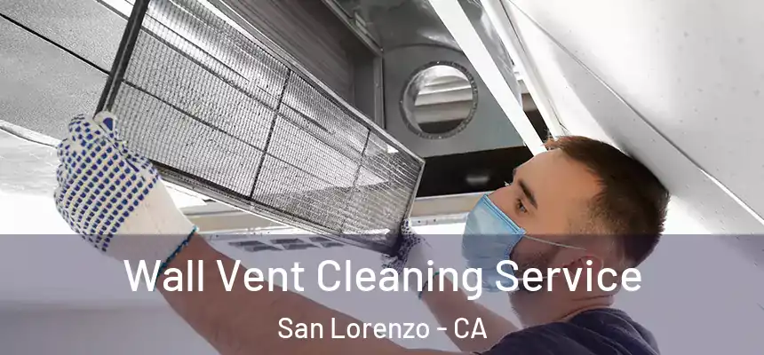 Wall Vent Cleaning Service San Lorenzo - CA